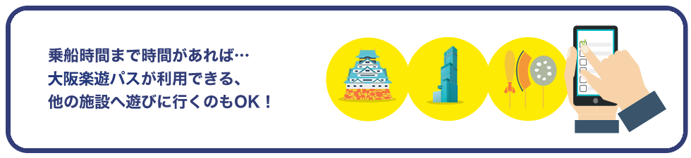 乗船時間まで時間があれば…大阪楽遊パスが利用できる、他の施設へ遊びに行くのもOK！